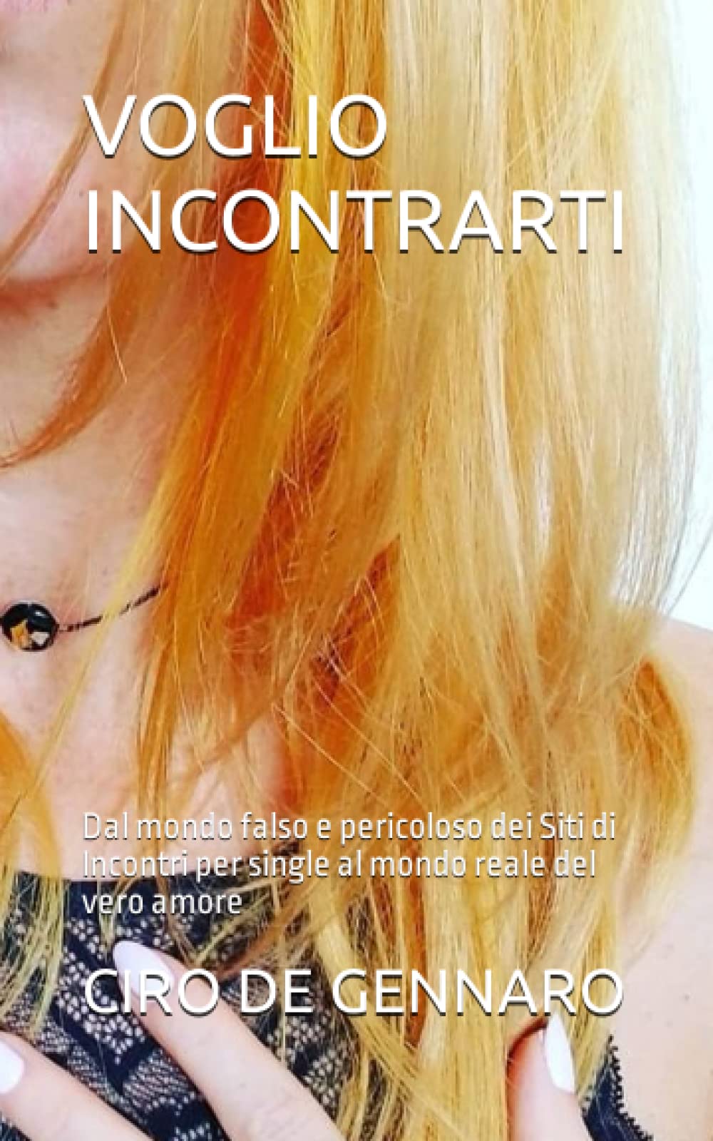 VOGLIO INCONTRARTI: Dal mondo falso e pericoloso dei Siti di Incontri per single al mondo reale del vero amore book