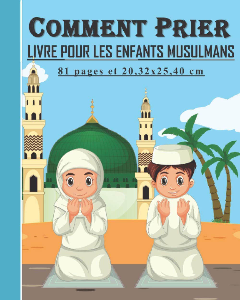 Comment Prier - Livre pour les enfants musulmans: Guide pour les enfants musulmans, garçons et filles pour pratiquer la prière selon l’Islam : 81 ... instructif cadeau pour les enfants musulmans book