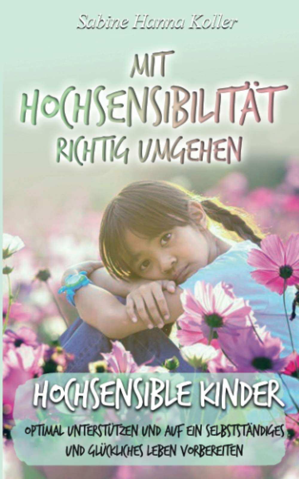 Mit Hochsensibilität richtig umgehen: Hochsensible Kinder optimal unterstützen und auf ein selbstständiges und glückliches Leben vorzubereiten Contemporary literature Books