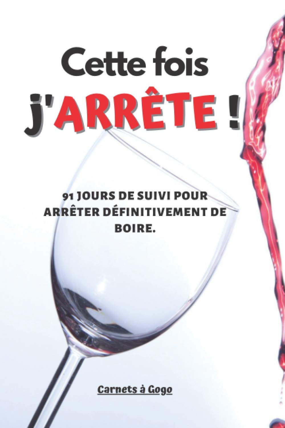 Cette fois j'arrête !: 91 jours de suivi pour arrêter définitivement de boire | 217 pages Petit format (15x22cm) | 13 semaines pour stopper l'addiction book