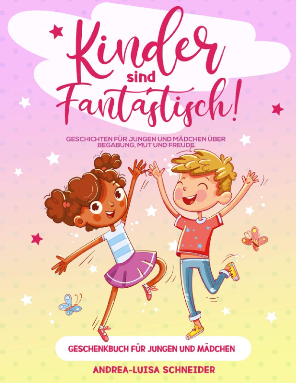 KINDER SIND FANTASTISCH!: Geschichten für Jungen und Mädchen über Begabung, Mut und Freude (Geschenkbuch für Jungen und Mädchen) Essays & Short Stories