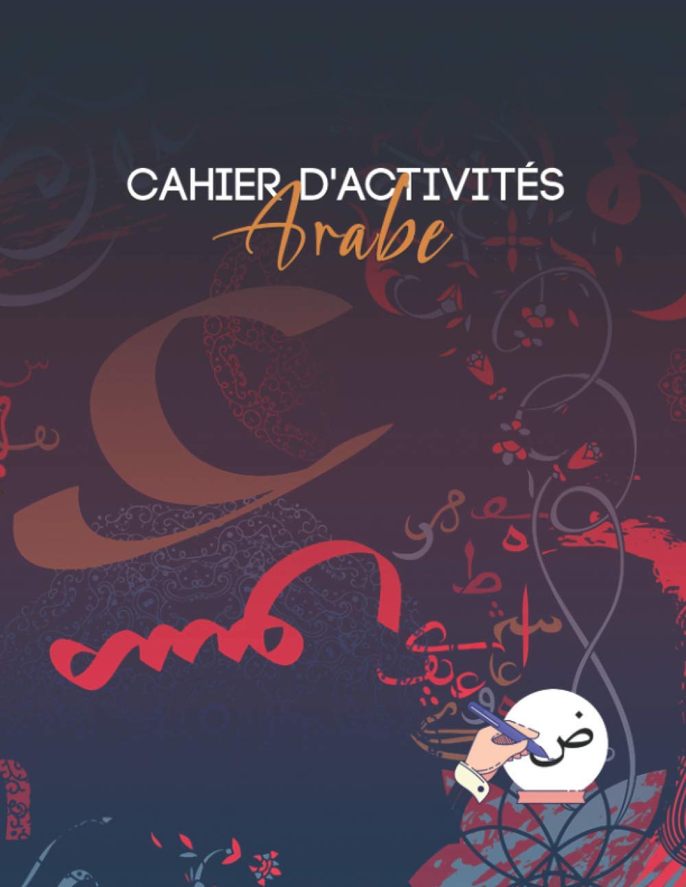 Cahier d'activités Arabe: Cahier d'activités complet en arabe - Livre à colorier -Livre d'exercices et de pratiques¬ Livre d'écriture cursive en alphabet arabe - Foreign Languages ​​& Dictionaries