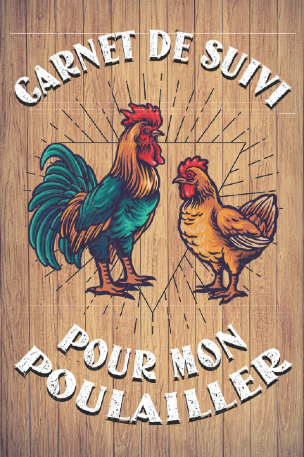 Carnet de suivi de mon poulailler: journal de bord pour élever des poules dans son jardin, livre pour élevage poule pondeuse book