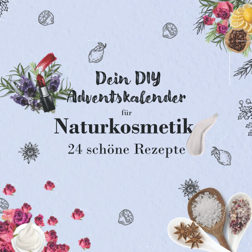 Dein DIY Adventskalender für Naturkosmetik: 24 Rezepte für Naturkosmetik zum selber machen (Cremes, Badesalz, Lippenstift uvm) für Teenies und Mädchen für mehr Wohlbefinden in der Weihnachtszeit Health, Nutrition & Fitness