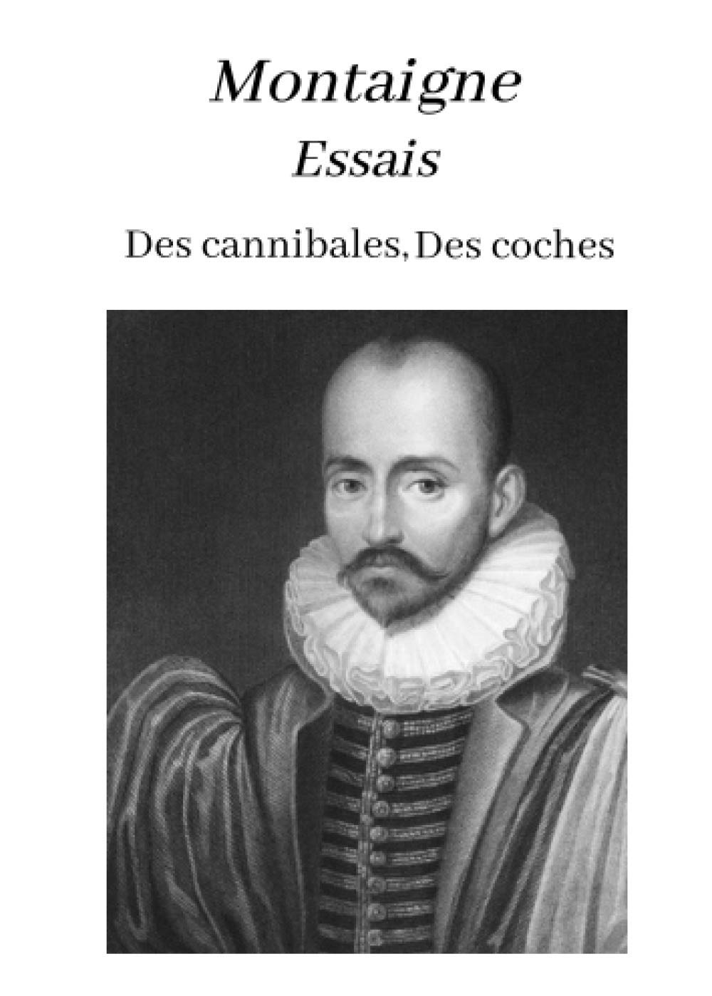 Montaigne Essais Des cannibales, Des coches: oeuvre pour le BAC ou bien pour une lecture personnelle. book