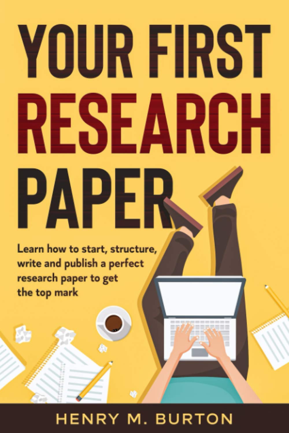 Your First Research Paper: Learn how to start, structure, write and publish a perfect research paper to get the top mark book