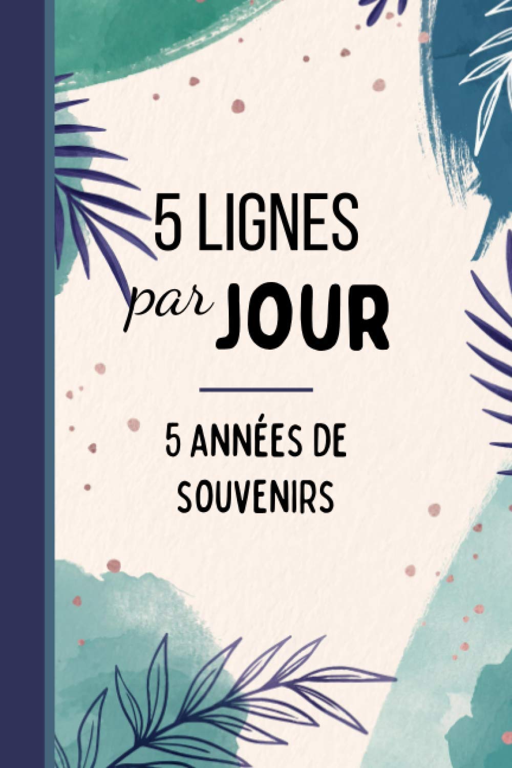 5 LIGNES par JOUR - 5 années de souvenirs: Carnet de souvenirs daté à remplir - journal intime - motif floral et tropical bleu vert - Une ligne par jour. book
