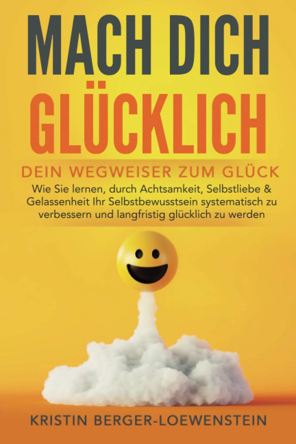 MACH DICH GLÜCKLICH! - Dein Wegweiser zum Glück: Wie Sie lernen, durch Achtsamkeit, Selbstliebe & Gelassenheit Ihr Selbstbewusstsein systematisch zu verbessern und langfristig glücklich zu werden Contemporary literature Books