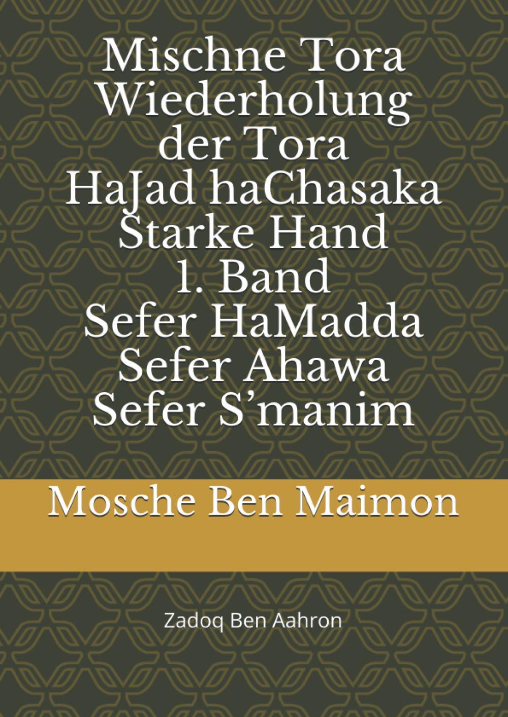 Mischne Tora Wiederholung der Tora - Ha Jad ha Chasaka Starke Hand 1. Band - Sefer Ha Madda - Sefer Ahawa - Sefer Smanim: von Mosche ben Maimon genannt Maimonides Religion & Esotericism