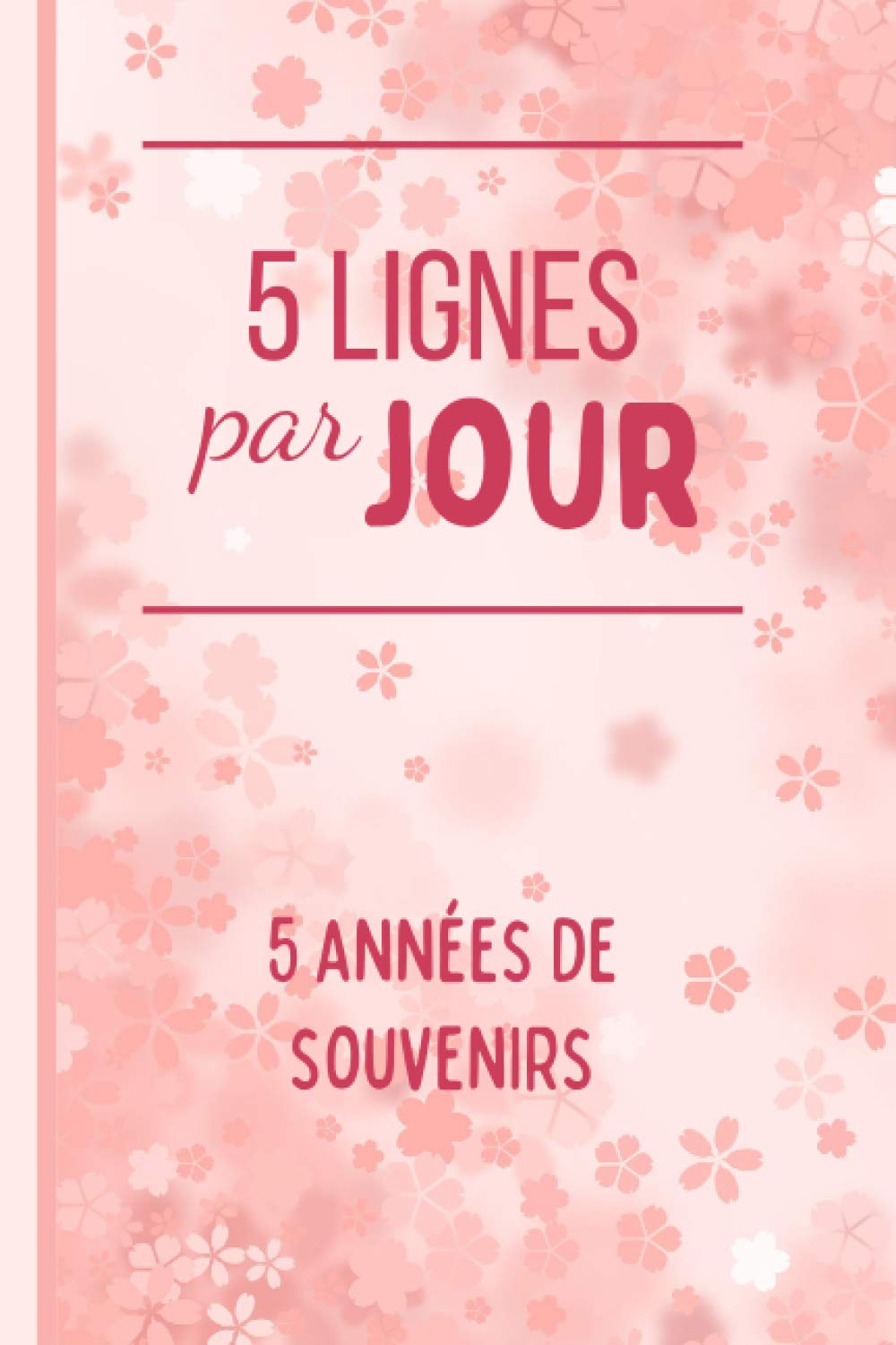 5 LIGNES par JOUR - 5 années de souvenirs: Carnet de souvenirs daté à remplir - Journal intime - Motif floral rose - Une ligne par jour. book