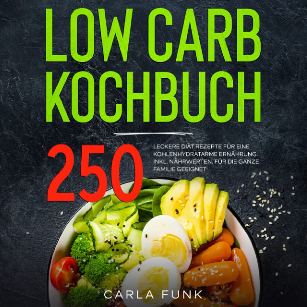 LOW CARB KOCHBUCH: 250 leckere Diät Rezepte für eine kohlenhydratarme Ernährung. Inkl. Nährwerten. Für die ganze Familie geeignet. (Low Carb Rezepte, Band 1) Medicine