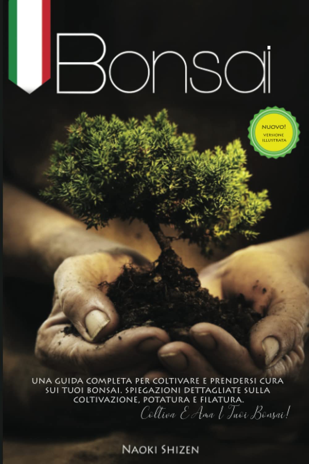 Bonsai: Una guida completa per coltivare e mantenere i tuoi bonsai. Spiegazioni dettagliate per la coltivazione, la potatura e la filatura. Cresci e ama il tuo Bonsai! book