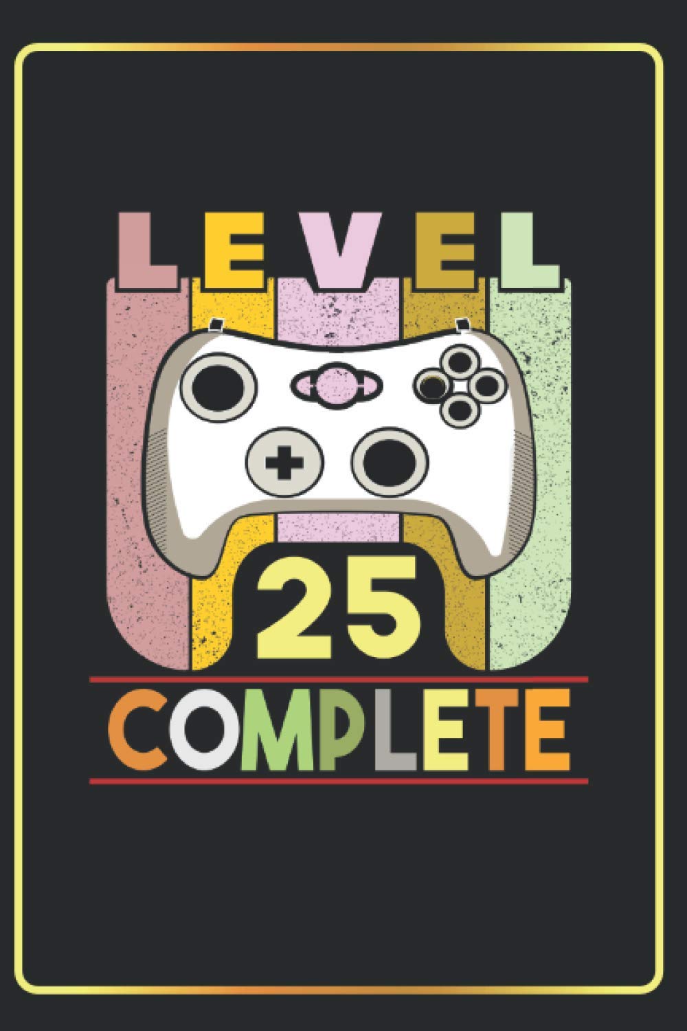 Level 25 COMPLETE: Lined Notebook Journal Funny Gift Idea For Gaming Lovers ,Video Game Lover ,Birthday Boy Gifts,(6x9 inches) with 120 Pages book