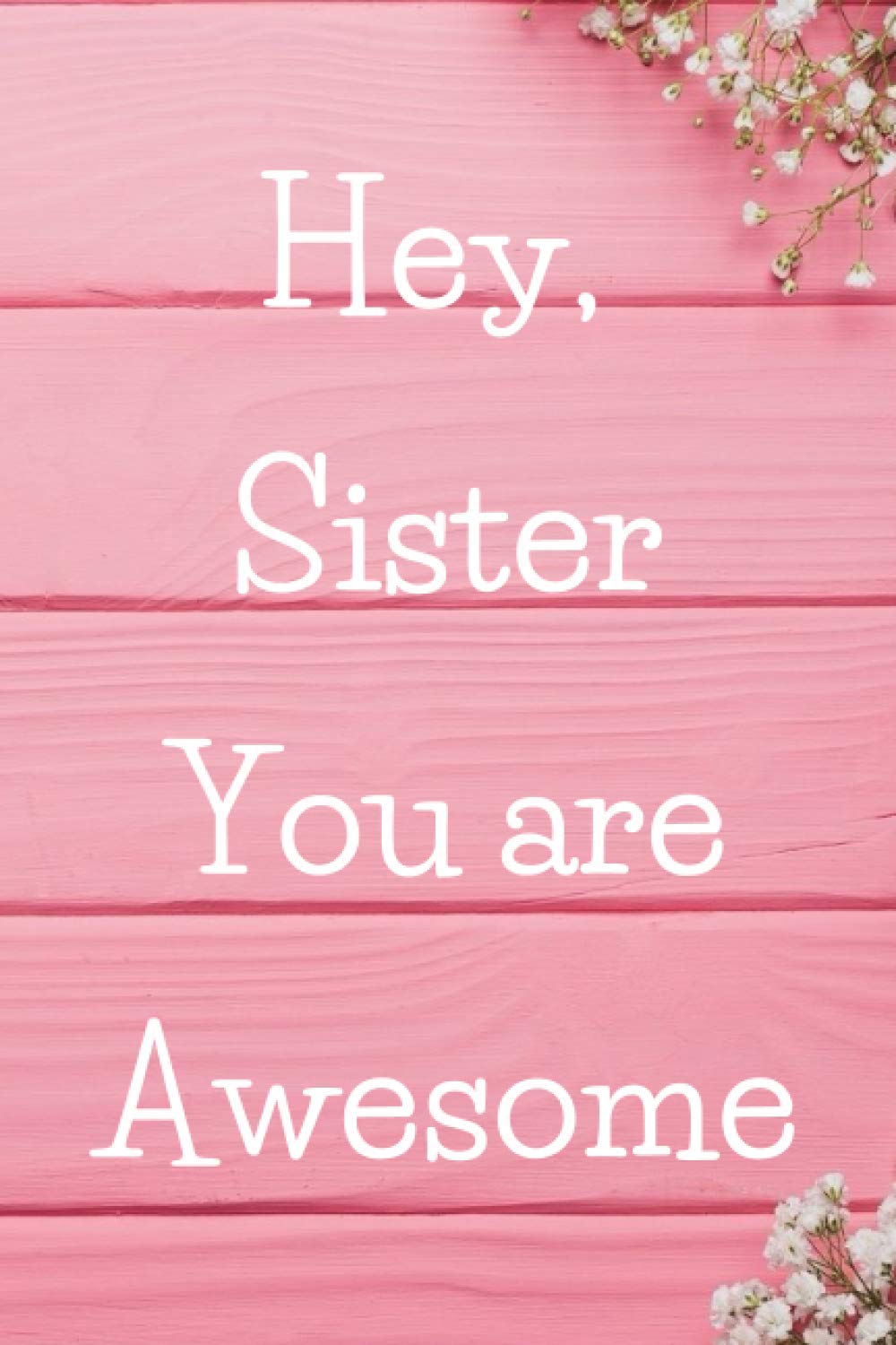 Hey, Sister You are Awesome: Blank Lined Notebook, Gift Book, Big Or Little Sister Journal, Girls Diary book