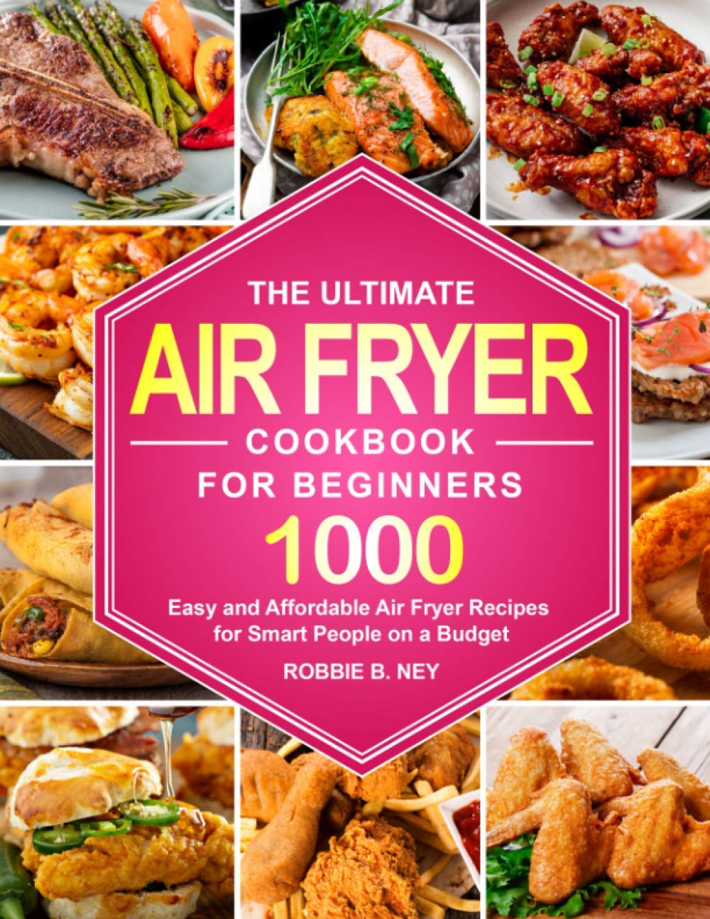 The Ultimate Air Fryer Cookbook For Beginners: 1000 Easy and Affordable Air Fryer Recipes for Smart People on a Budget (instant pot air fryer recipes and air fryer oven recipes) Cooking & Enjoying