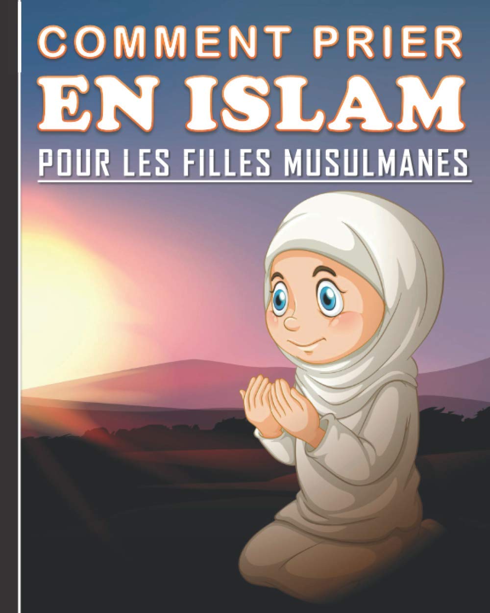 Comment Prier en Islam pour les Filles Musulmanes: Guide de la prière islamique quotidienne pour les jeunes filles. Un beau cadeau pour les filles musulmanes. Religion & Esotericism