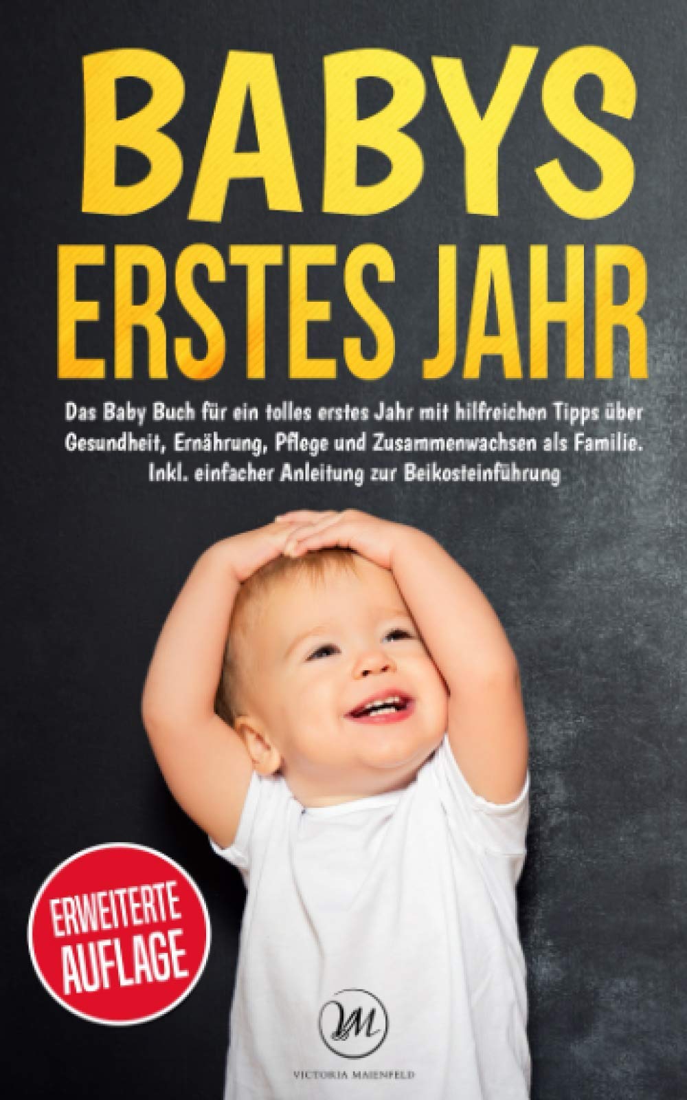 Babys erstes Jahr: Das Baby Buch für ein tolles erstes Jahr mit hilfreichen Tipps über Gesundheit, Ernährung, Pflege und Zusammenwachsen als Familie. Inkl. einfacher Anleitung zur Beikosteinführung Contemporary literature Books