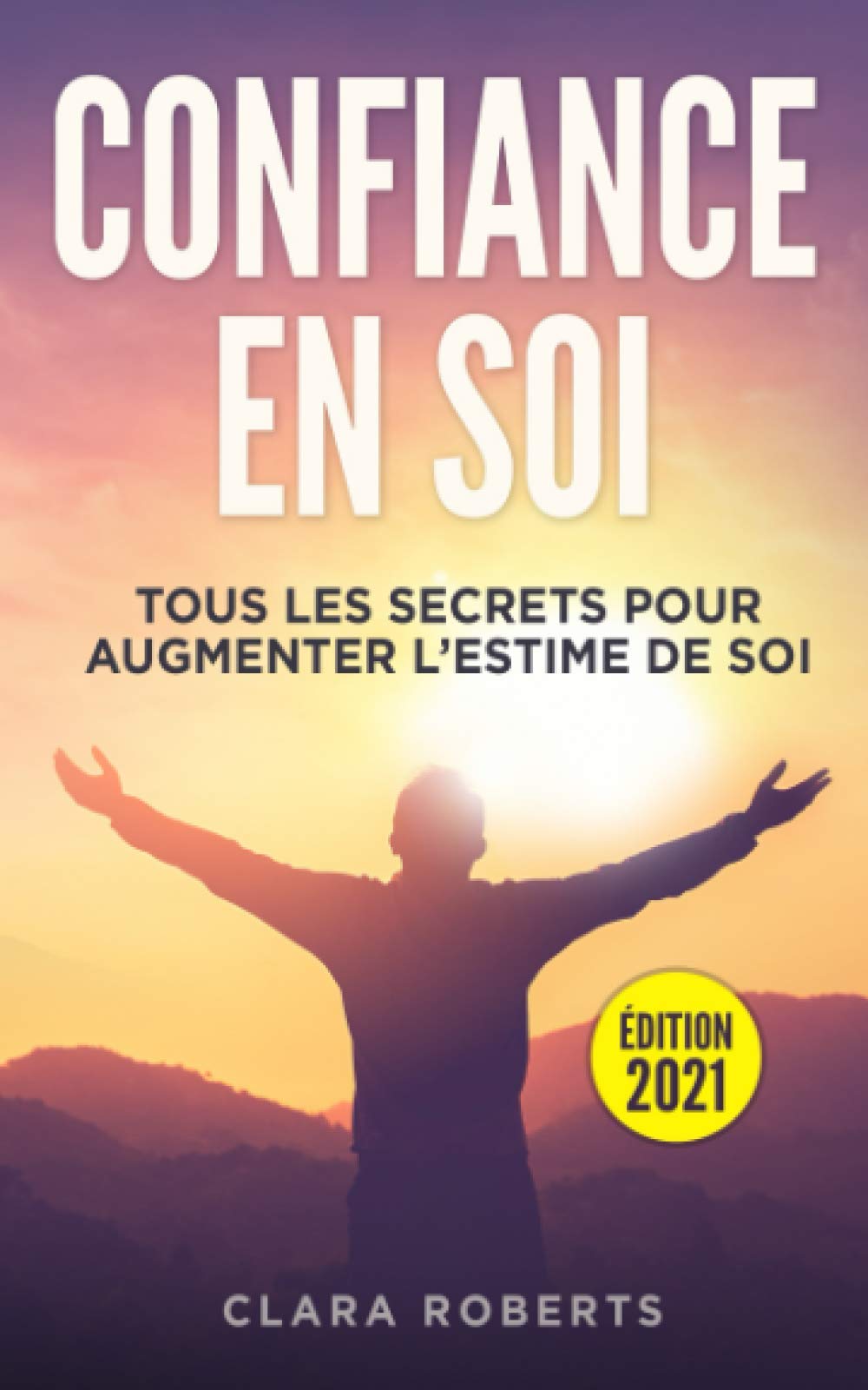 Confiance en soi: tous les secrets pour augmenter l’estime de soi | Guide complet pour apprendre comment améliorer les relations avec vous-même, les autres et doc vivre plus heureux Lifestyle