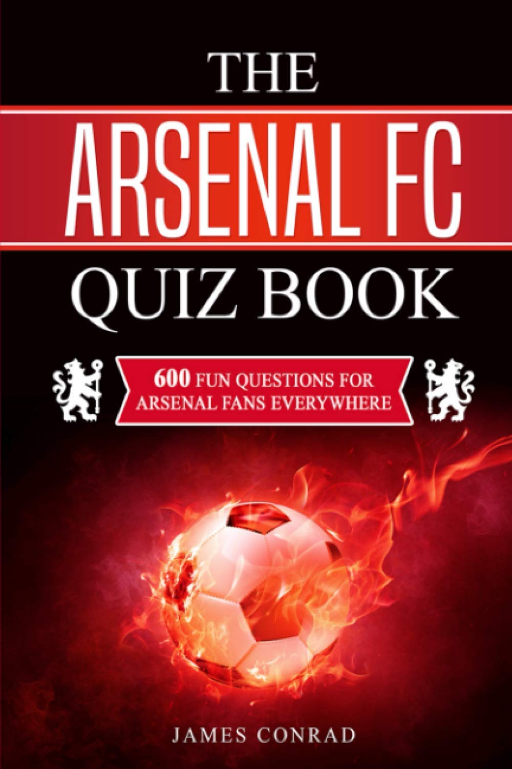 The Arsenal FC Quiz Book: 600 Fun Questions For Arsenal Fans Everywhere (Football Quiz Books, Band 7) Leisure & Fun