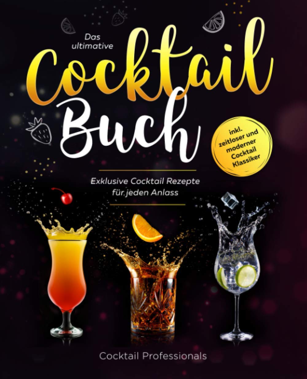 Das ultimative Cocktail Buch: Exklusive Cocktail Rezepte für jeden Anlass inkl. zeitloser und moderner Cocktail Klassiker Arts & Music