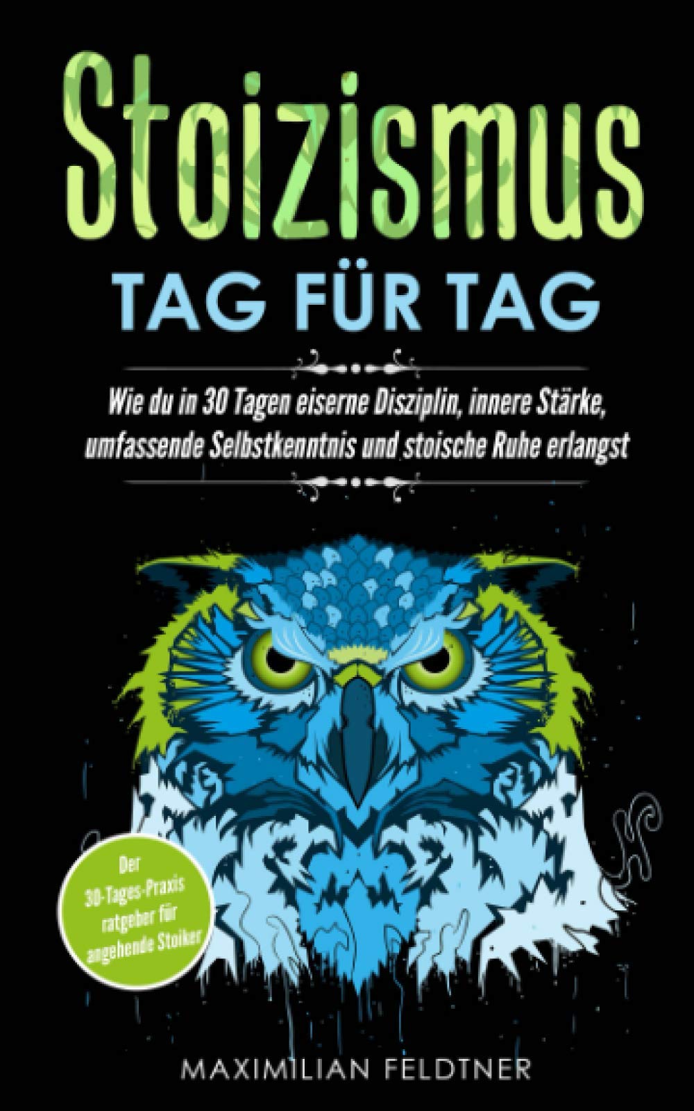 Stoizismus – Tag für Tag: Wie du in 30 Tagen eiserne Disziplin, innere Stärke, umfassende Selbstkenntnis und stoische Ruhe erlangst | Der 30-Tages-Praxisratgeber für angehende Stoiker Philosophy