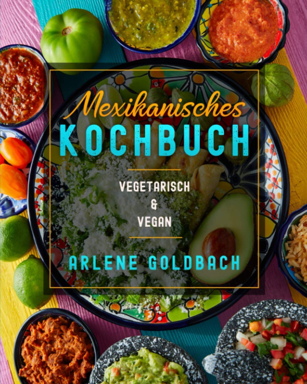 Mexikanisches Kochbuch: VEGETARISCH & VEGAN Cooking & Enjoying