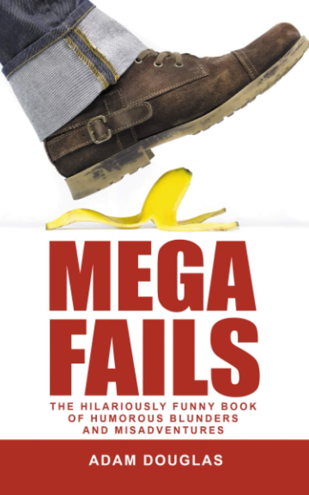 Mega Fails: The Hilariously Funny Book of Humorous Blunders and Misadventures (Crazy True Stories and Anecdotes) Books