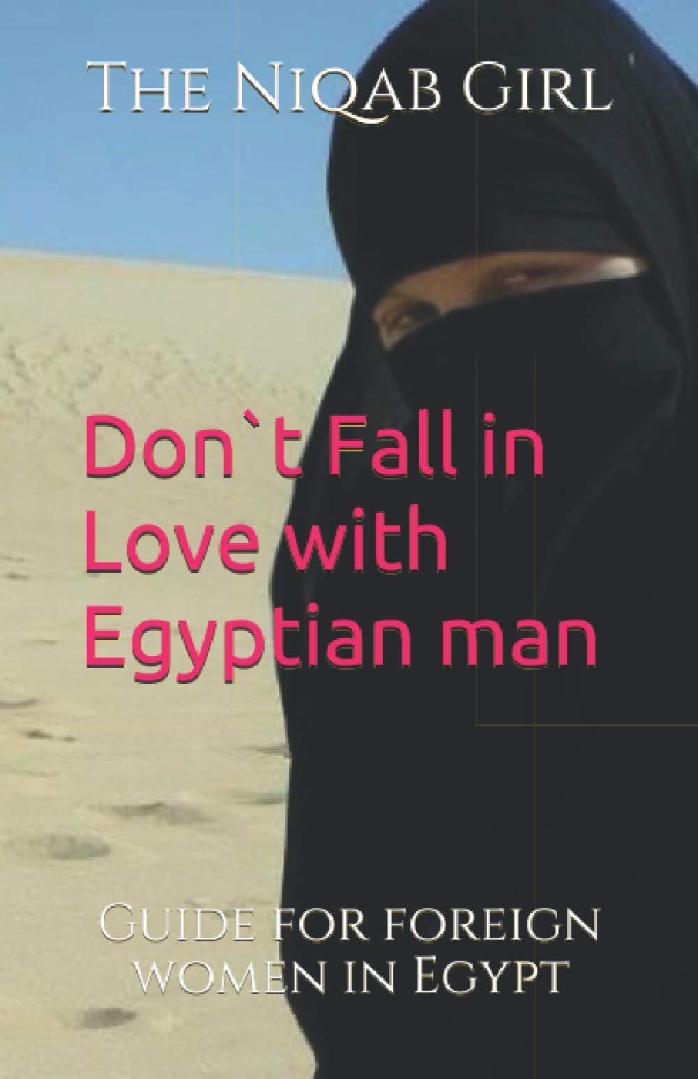 Don`t Fall In Love with Egyptian Man: guide for foreigner women in Egypt Study Guides