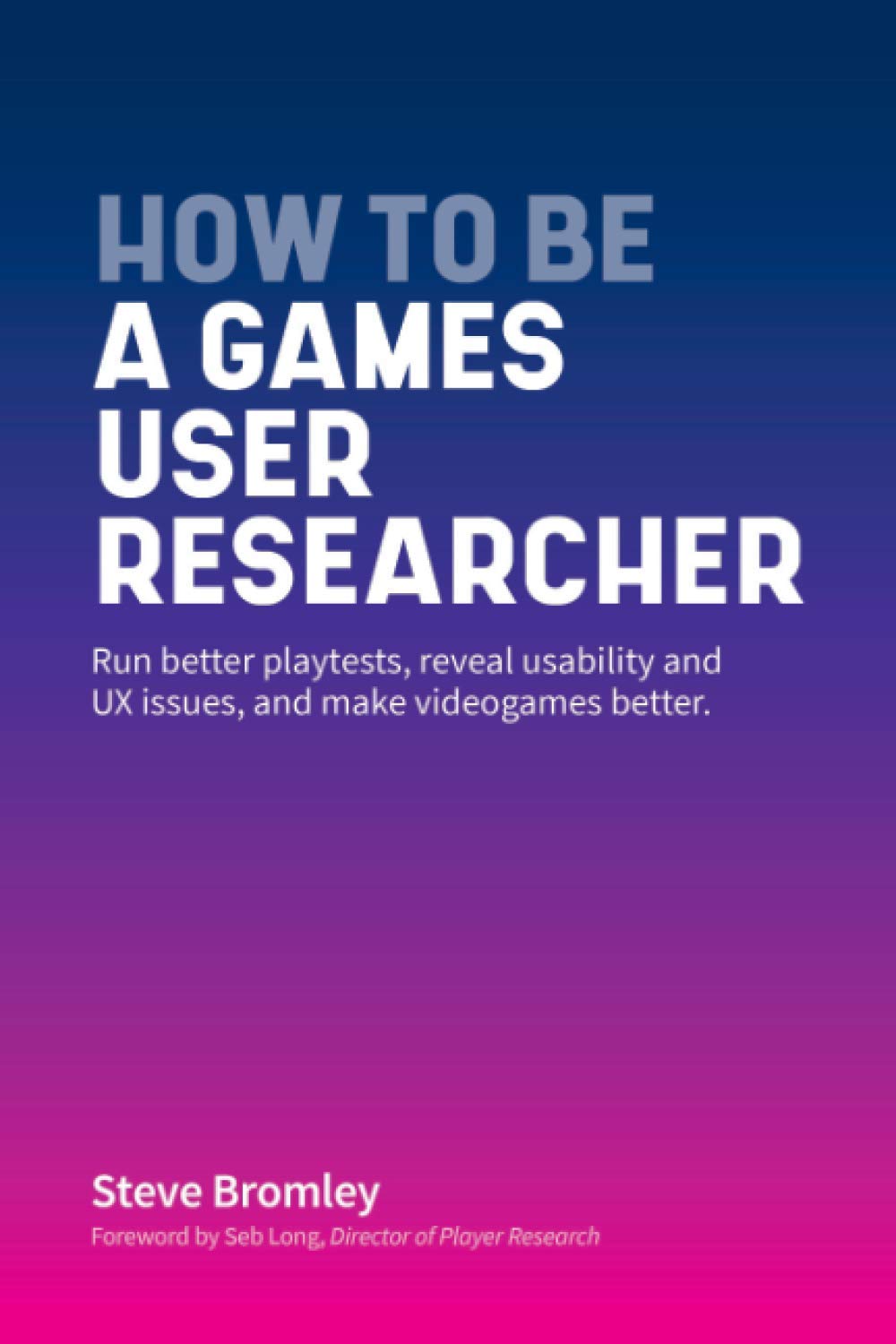 How To Be A Games User Researcher: Run better playtests, reveal usability and UX issues, and make videogames better Computer Science