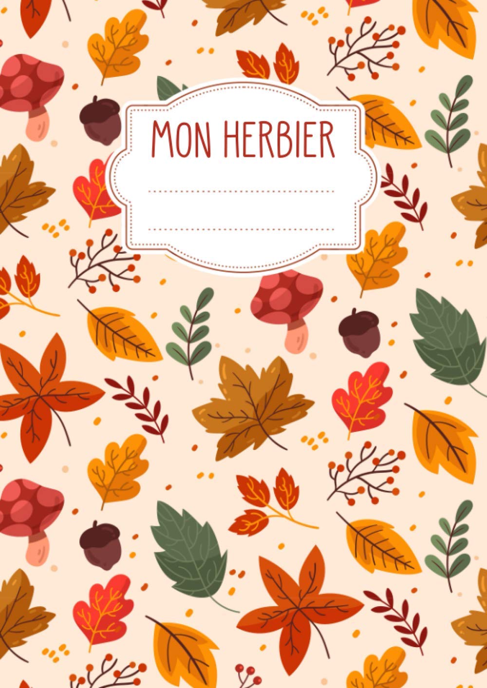 Mon Herbier: Vierge à Remplir pour Conserver Feuilles, Fleurs et Plantes Séchées | Convient aux Enfants comme aux Adultes | Cahier Herbier Automne Format A4 Non-fiction