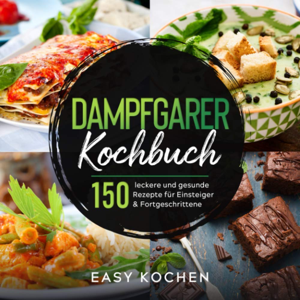 Dampfgarer Kochbuch: 150 leckere und gesunde Rezepte für Einsteiger & Fortgeschrittene (Küchengeräte, Band 1) Art & Literature