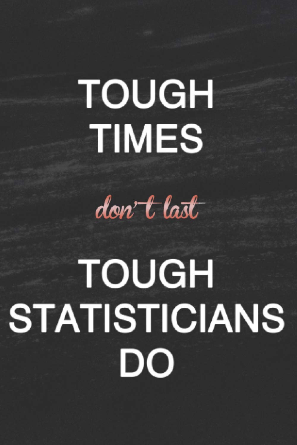 Tough times don't Last Tough Statisticians Do: Motivational hobbyist - Appreciation Gifts - Team - Office Staff - Coworkers | Inspirational Quotes Journal - Notebook (Office Appreciation Gifts) Business, Finance & Career