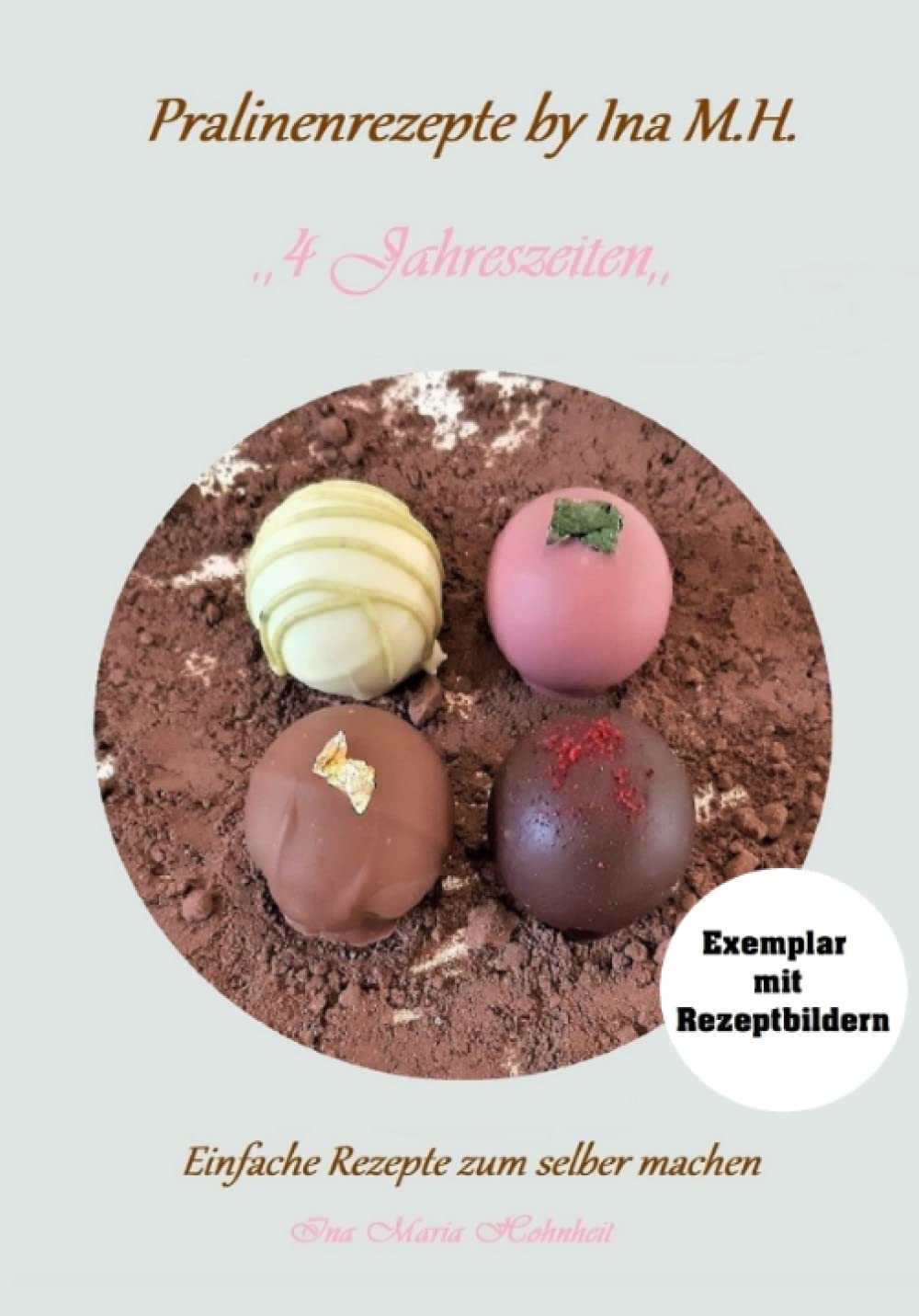Pralinenrezepte by Ina M.H. ,,4 Jahreszeiten,,: Einfache Rezepte zum selber machen Cooking & Enjoying