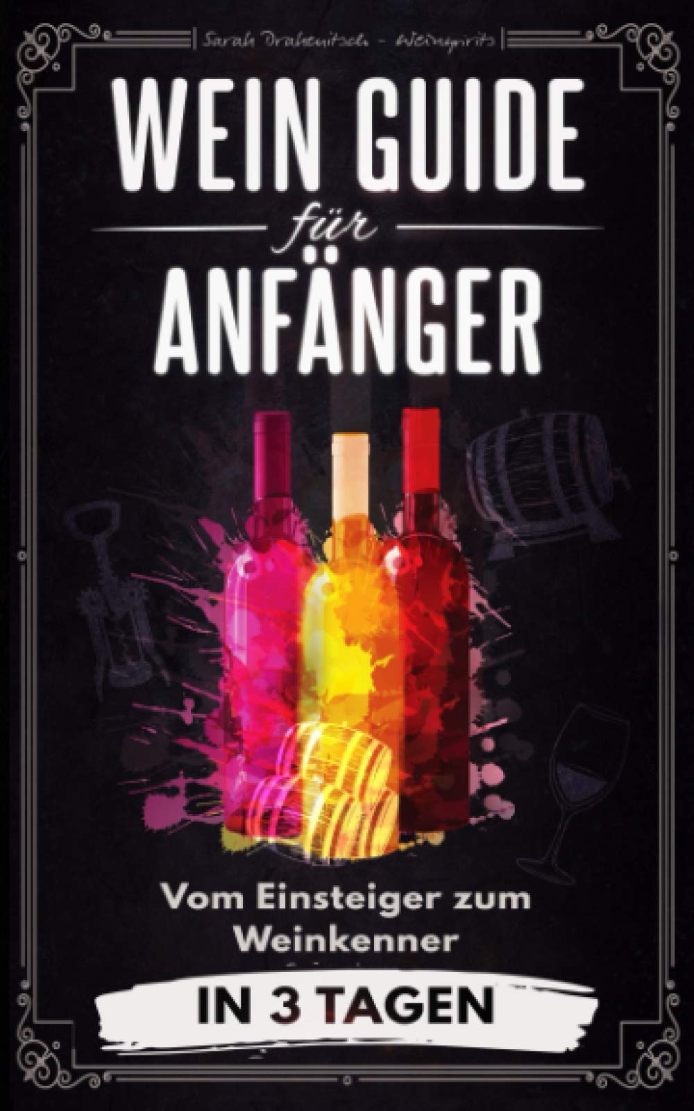 Wein Guide für Anfänger: Vom Einsteiger zum Weinkenner in 3 Tagen Cooking & Enjoying