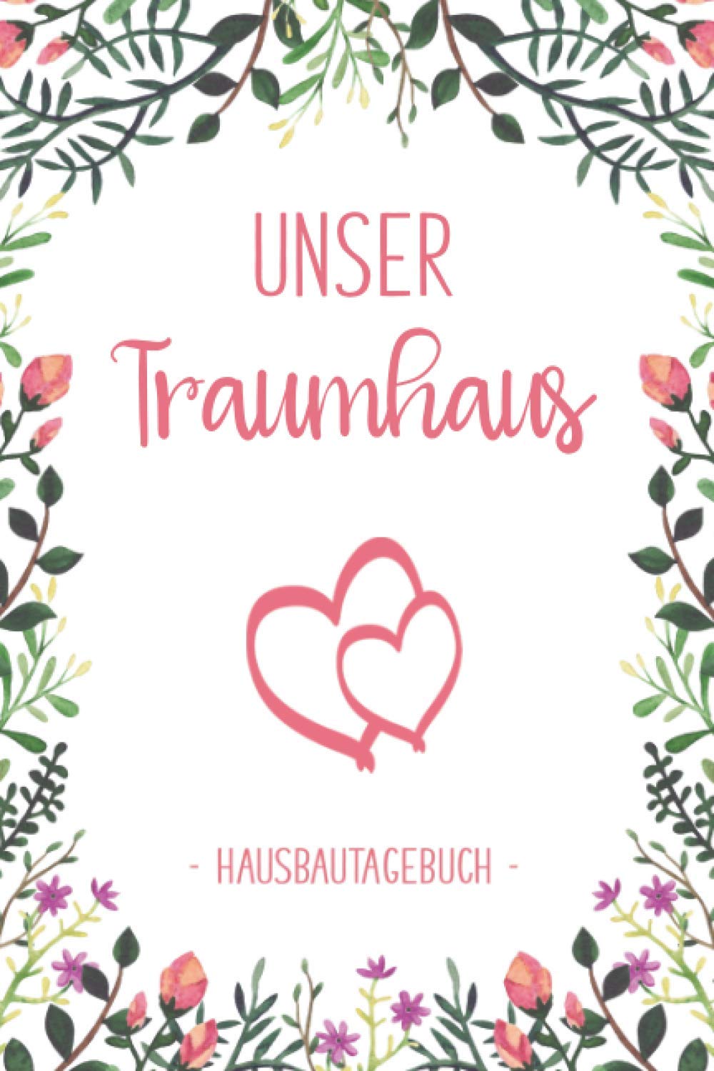 Unser Traumhaus: Buch für den Hausbau, Anbau, Umbau oder die Renovierung einer Immobilie | Bautagebuch für 52 Wochen zum Ausfüllen | Tolle Geschenkidee für zukünftige Hausbesitzer Hobbies & Crafts