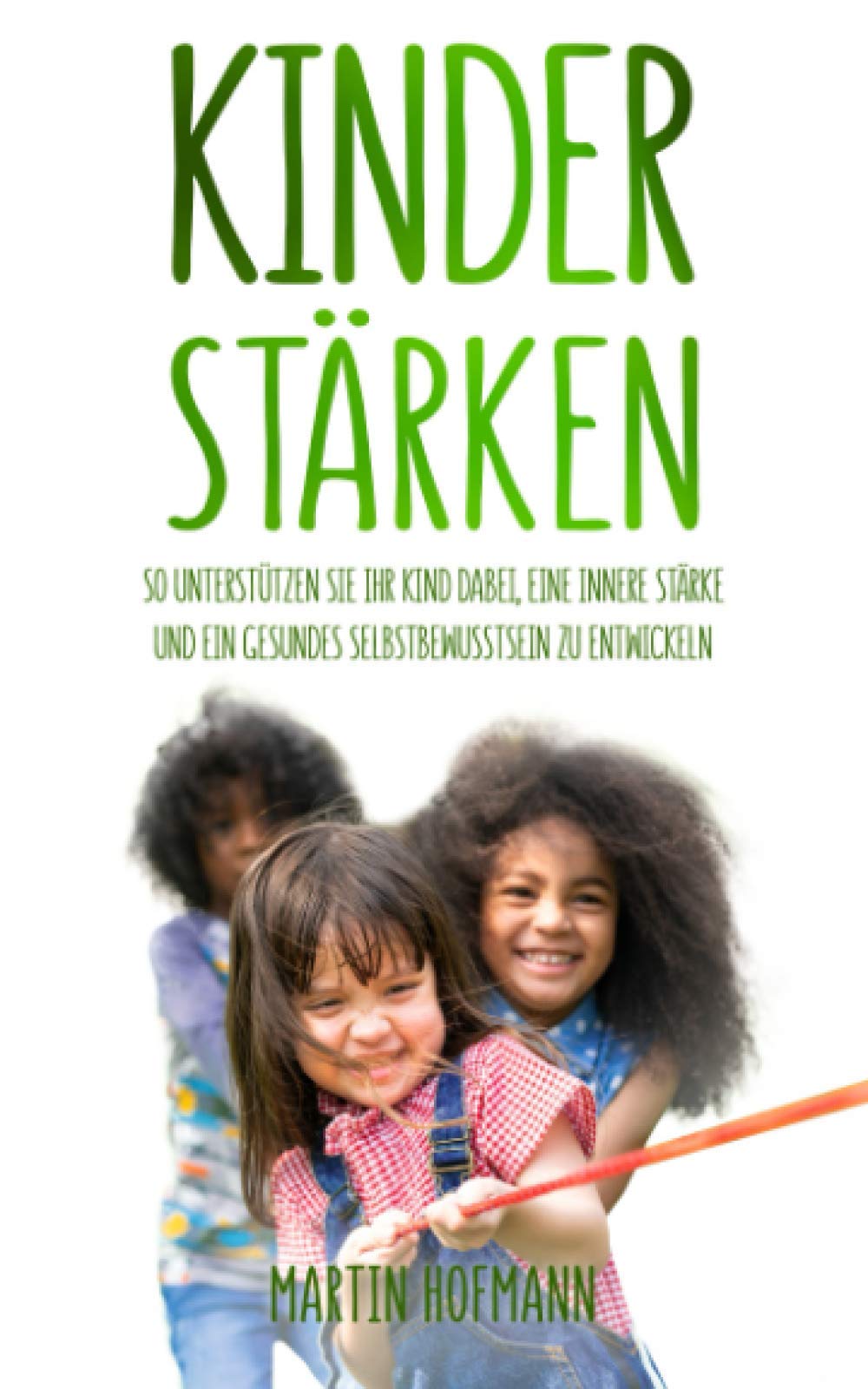 Kinder stärken: So unterstützen Sie Ihr Kind dabei, eine innere Stärke und ein gesundes Selbstbewusstsein zu entwickeln Parents & Children