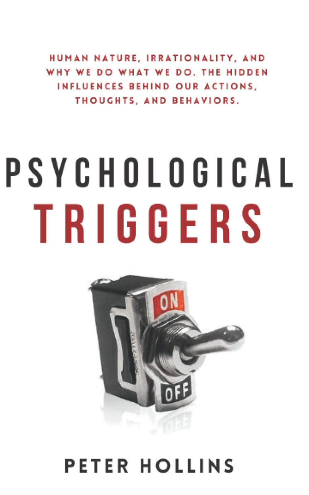 Psychological Triggers: Human Nature, Irrationality, and Why We Do What We Do. The Hidden Influences Behind Our Actions, Thoughts, and Behaviors. 2nd Edition Psychology