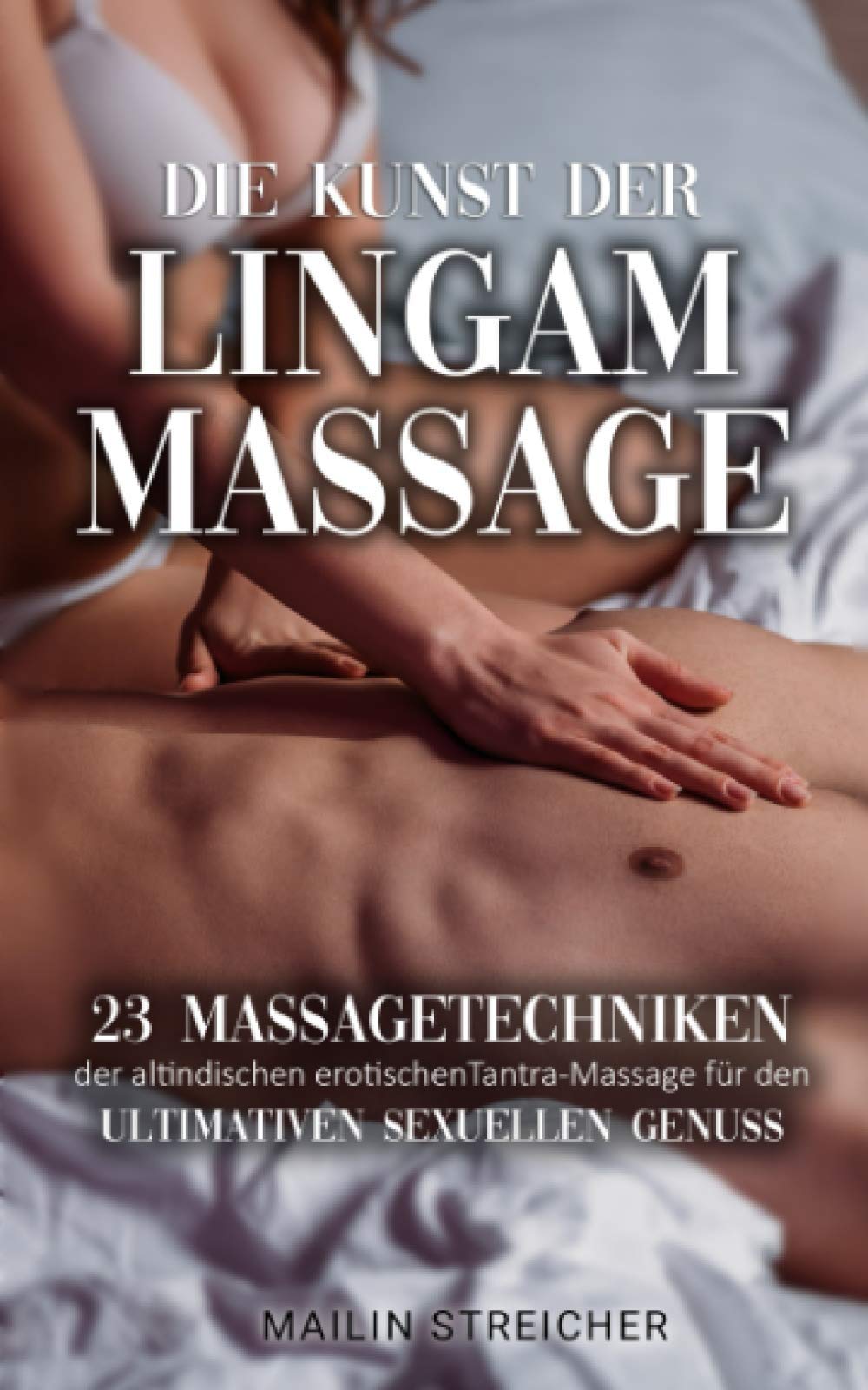 Die Kunst der Lingam - Massage: 23 Massagetechniken der altindischen erotischen Tantra-Massage für den ultimativen sexuellen Genuss LGBTQ+
