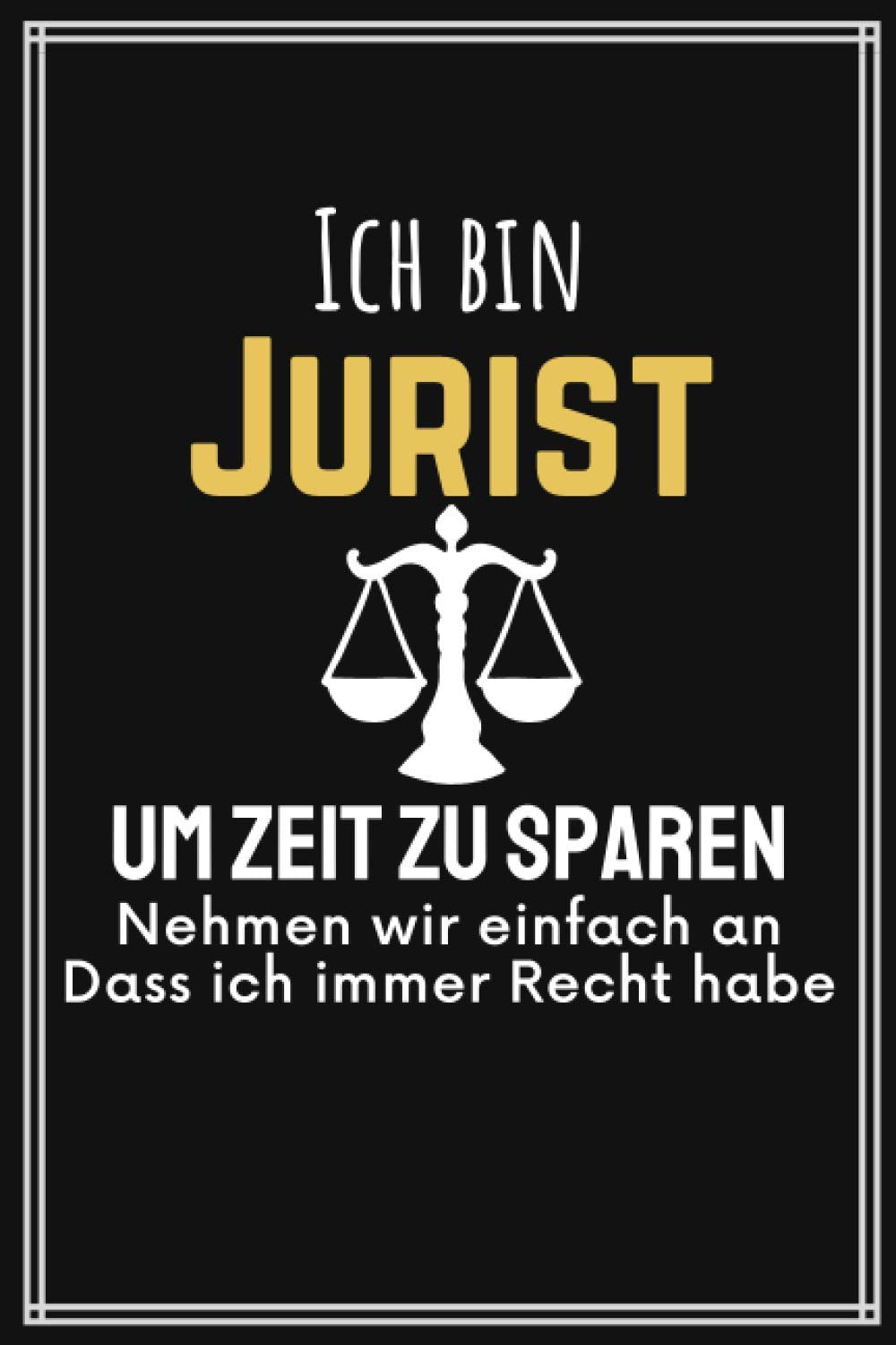 Ich bin Jurist um Zeit zu sparen Nehmen wir einfach an Dass ich immer Recht habe: Geschenke für Anwälte & jurastudenten - Geschenkidee für Jura juristen Studenten zu weihnachten - Notizbuch A5 liniert Law