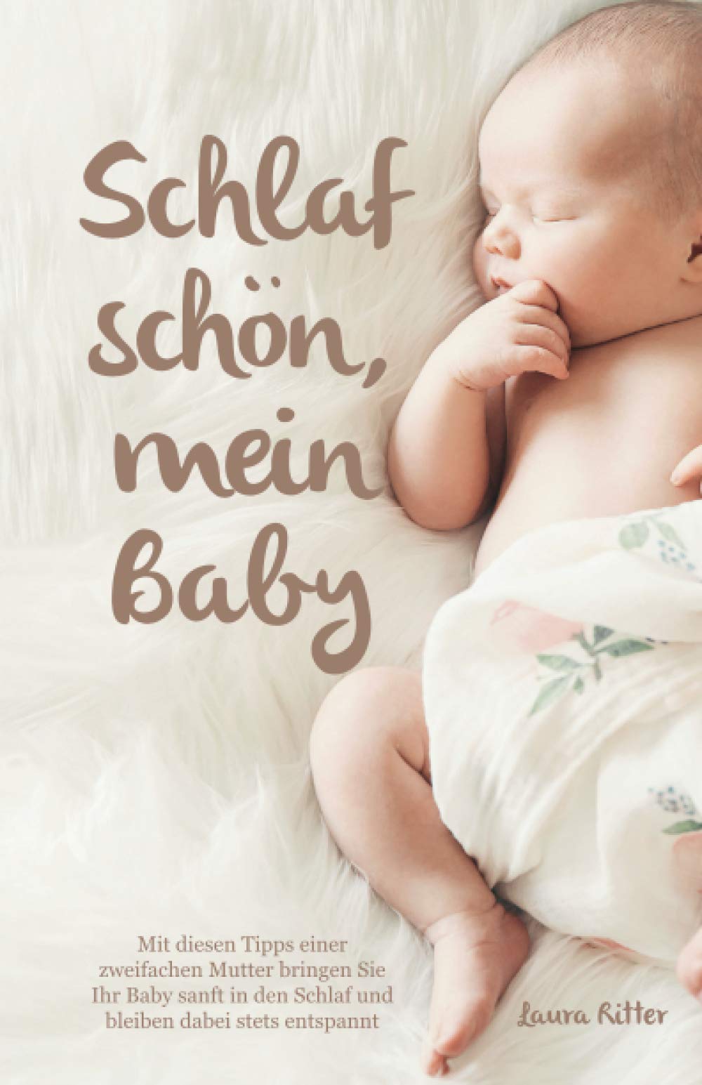 Schlaf schön, mein Baby - Mit diesen Tipps einer zweifachen Mutter bringen Sie Ihr Baby sanft in den Schlaf und bleiben dabei stets entspannt Parents & Children