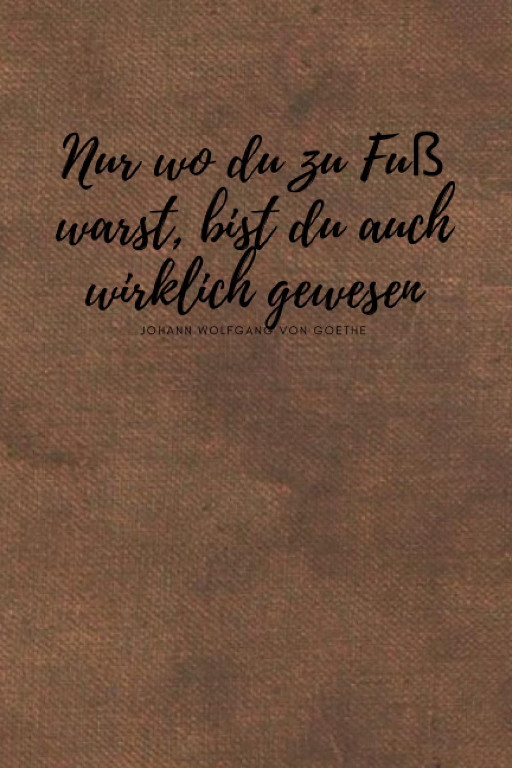 „Nur wo du zu Fuß warst, bist du auch wirklich gewesen.“ Johann Wolfgang von Goethe: stiller Begleiter mit Seiten zum Ausfüllen für Wanderer | Zubehör zum wandern Books