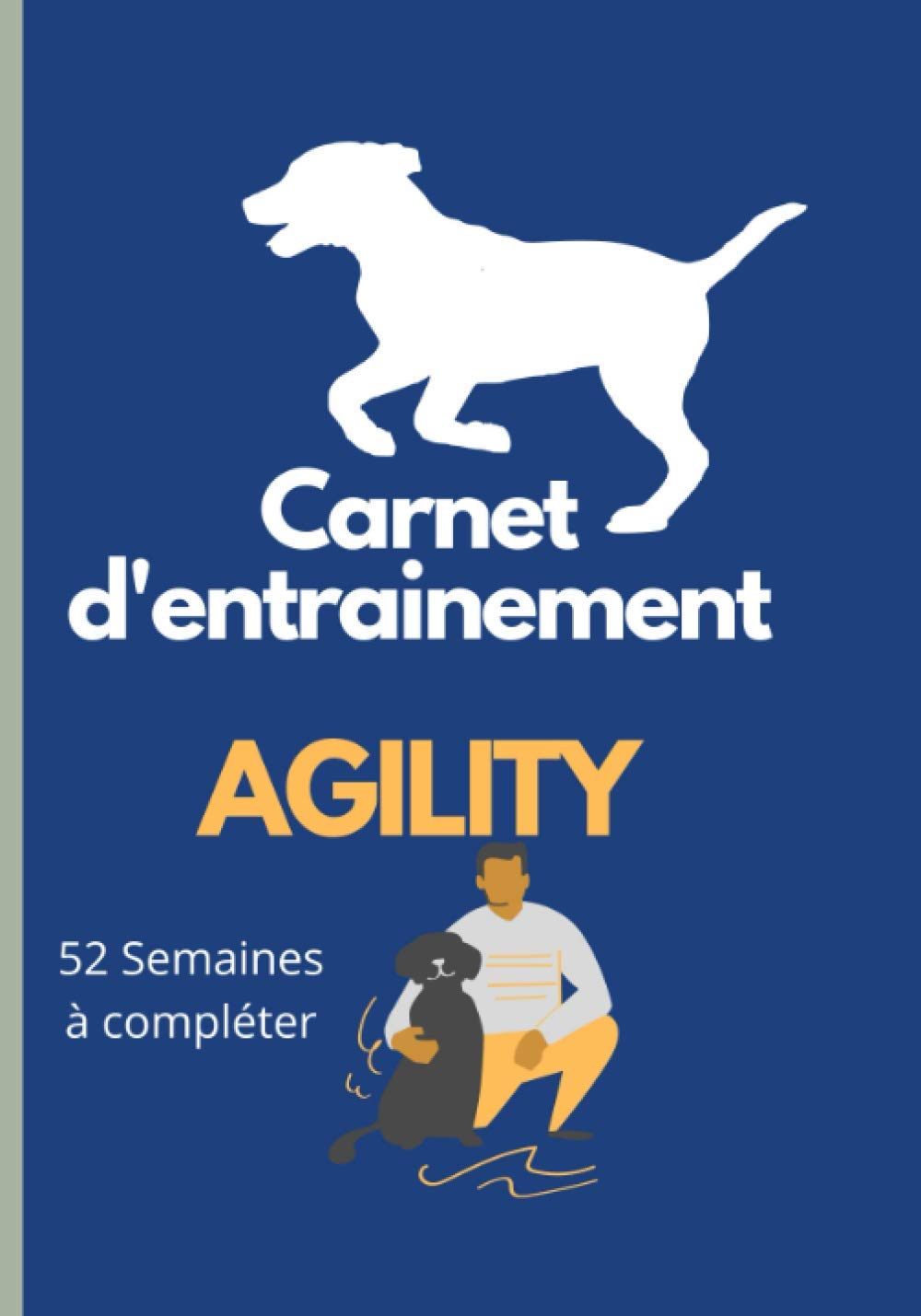 Carnet d'entrainement agility chien - 52 semaines pour suivre l'évolution de votre chien: Noter tous les entrainements et suivez l'évolution de votre ... Le cadeau idéal pour débutants ou confirmés! book