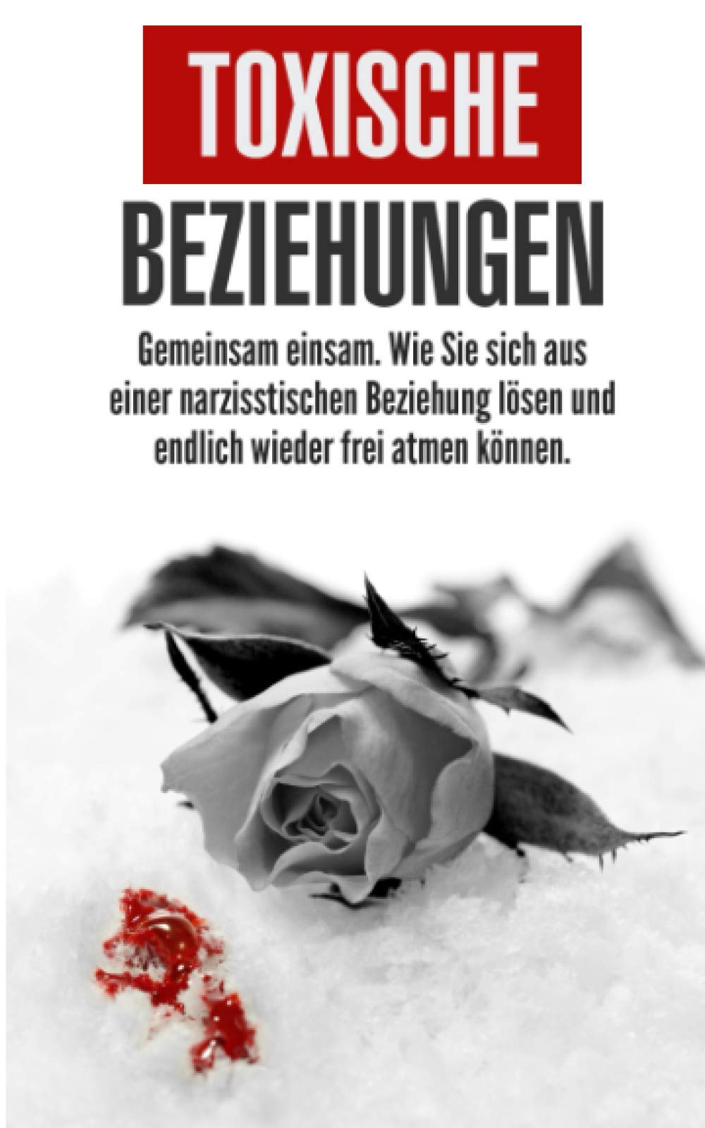 Toxische Beziehungen: Gemeinsam einsam. Wie Sie sich aus einer narzisstischen Beziehung lösen und endlich wieder frei atmen können. Psychology