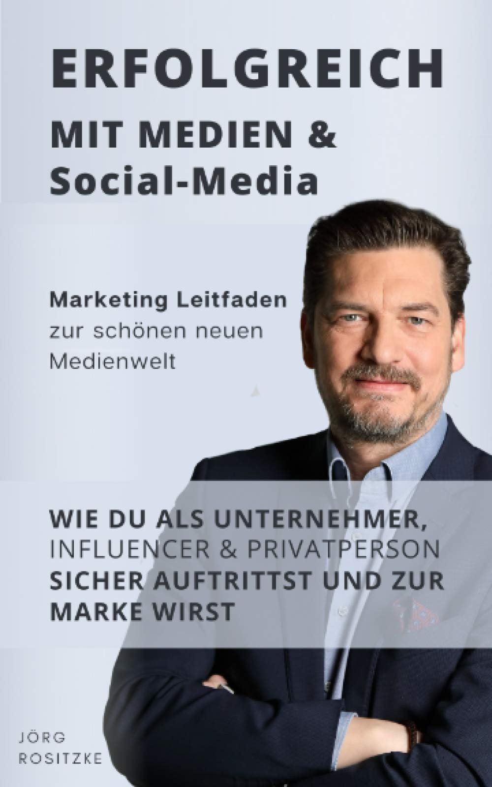 Erfolgreich mit Medien & Social Media: Marketing Leitfaden zur schönen neuen Medienwelt - Wie du als Unternehmer, Influencer & Privatperson sicher auftrittst und zur Marke wirst Media & Communication
