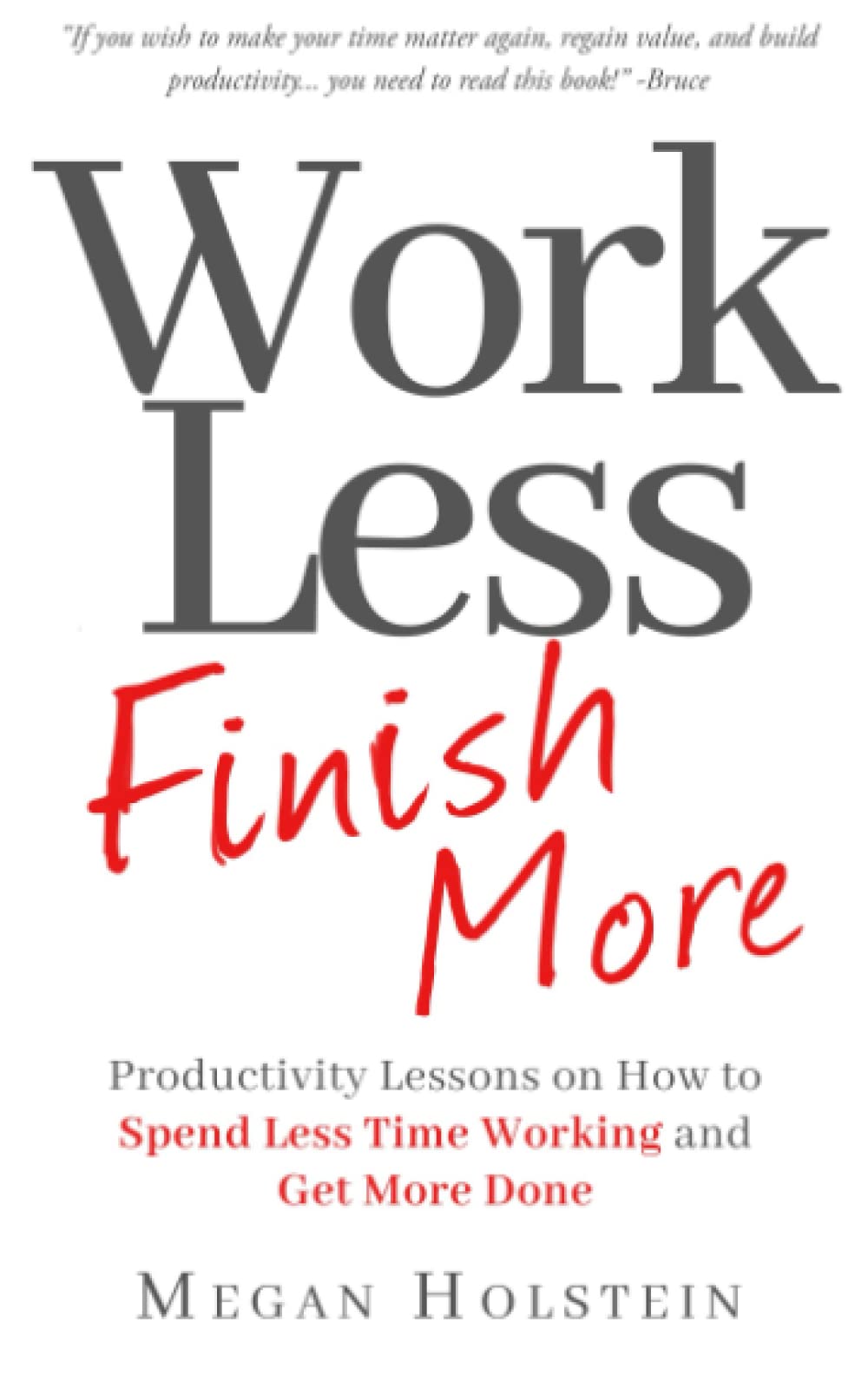Work Less, Finish More: Productivity Lessons on How to Spend Less Time Working and Get More Done Business, Finance & Career
