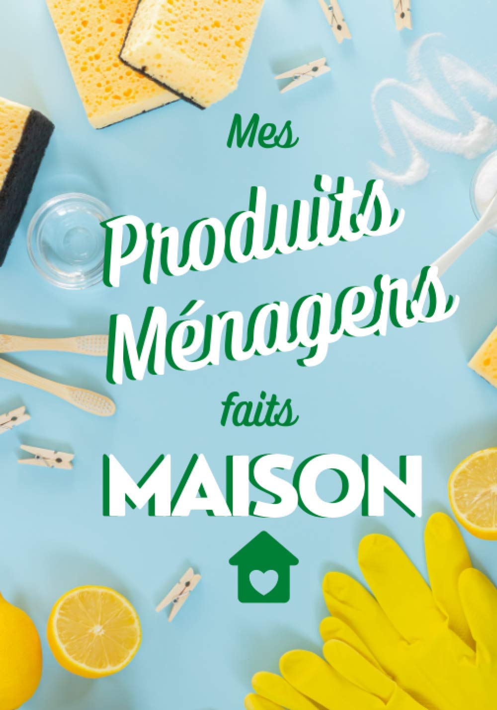 Mes produits ménagers faits maison: Livre de recettes produits ménagers à compléter | 7x10 pouces | 80 pages | Cadeau idéal pour tous ceux qui préparent leur propres produits ménagers Mathematics