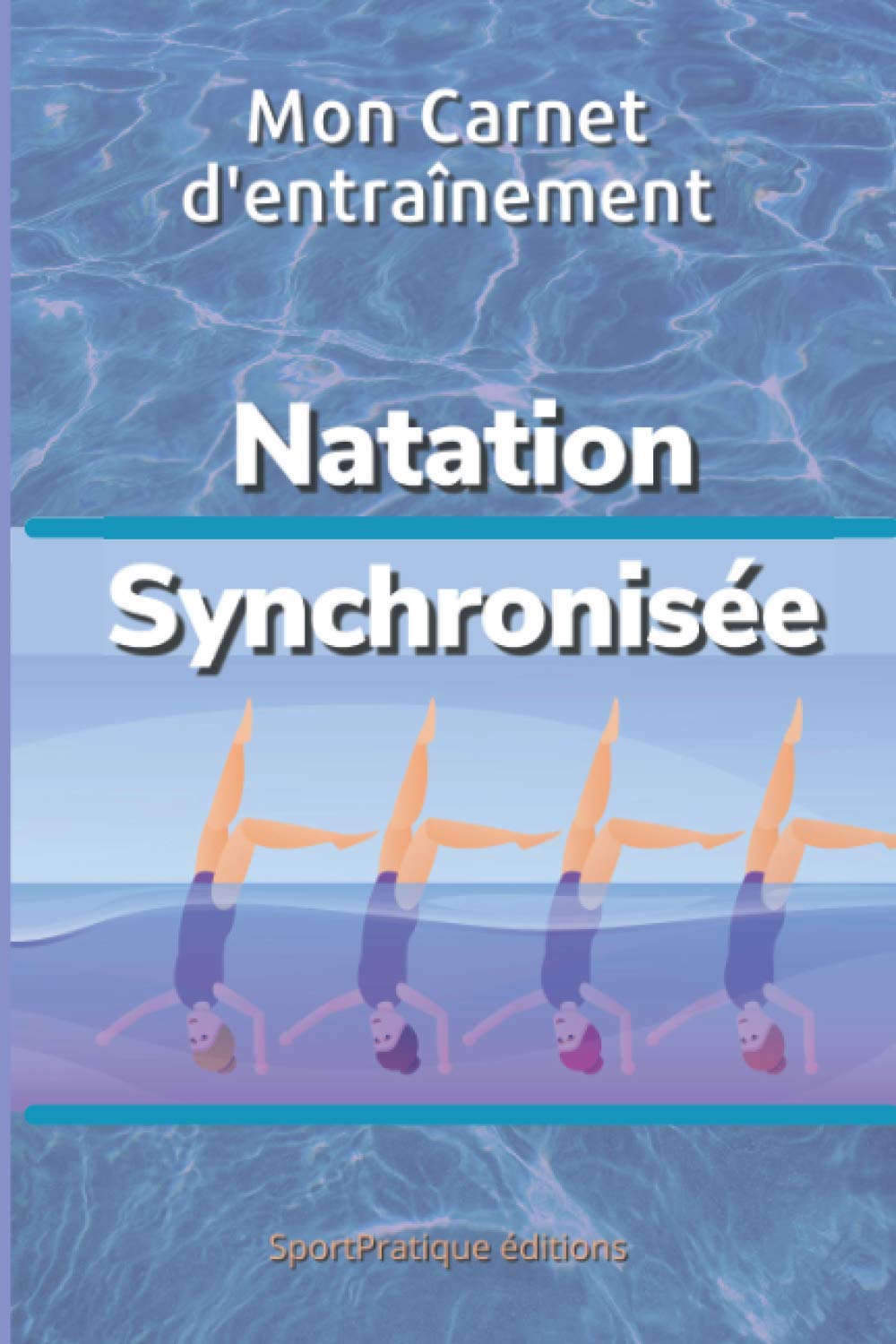 Mon Carnet d’entraînement Natation Synchronisée: Pour suivre sa progression en natation synchronisée. Leisure & Fun
