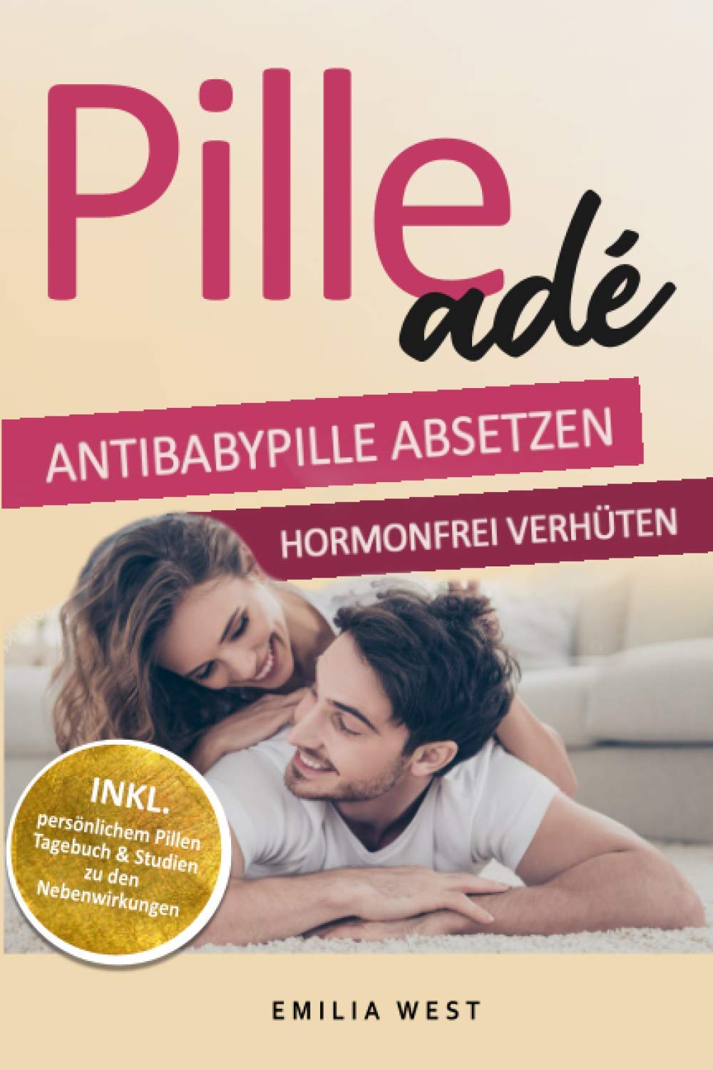 Pille ade - Antibabypille absetzen & hormonfrei verhüten: Die Wirkung der Pille auf den Hormonhaushalt im Körper sowie die Gefahren und Fakten kennen inkl. Alternativen zur hormonfreien Verhütung Partnership & Love