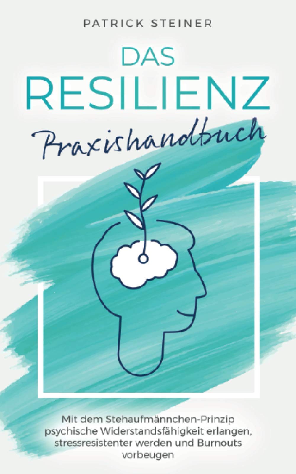 Das Resilienz Praxishandbuch: Mit dem Stehaufmännchen-Prinzip psychische Widerstandsfähigkeit erlangen, stressresistenter werden und Burnouts vorbeugen book