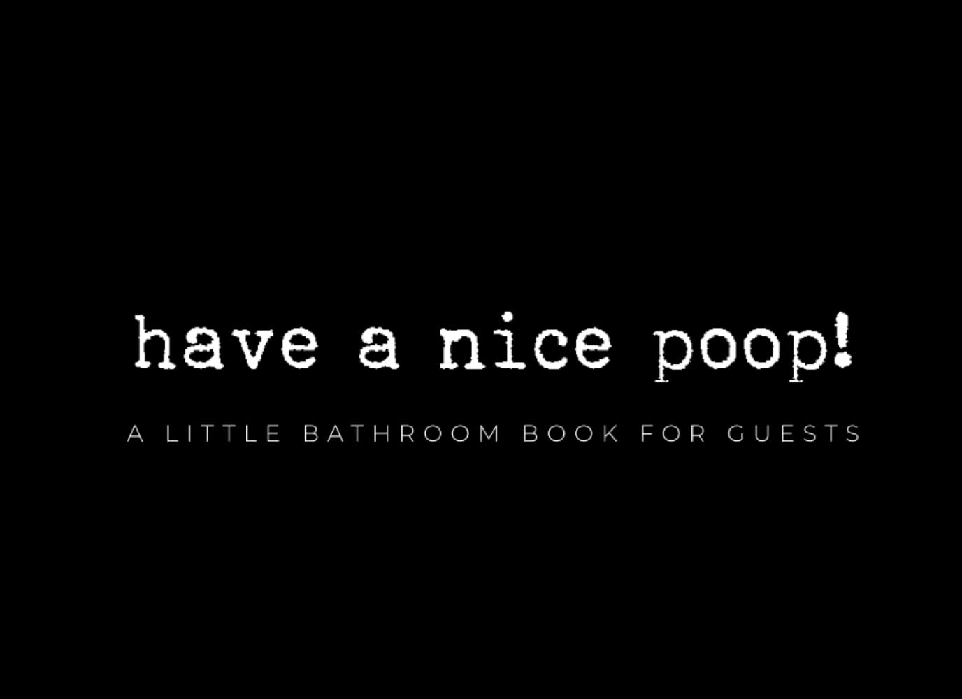Have a nice poop! A little bathroom book for guests: Funny bathroom guestbook - Humorous restroom guest book housewarming gift - 60 pages - 8.25 x 6 book